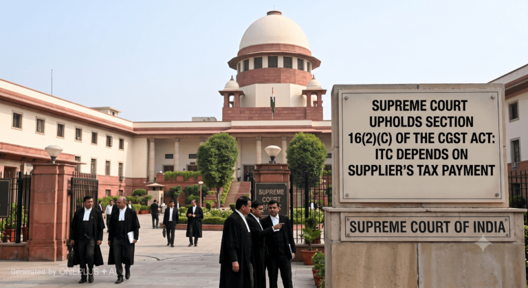 Supreme Court Upholds Section 16(2)(c) of the CGST Act: ITC Depends on Supplier’s Tax Payment